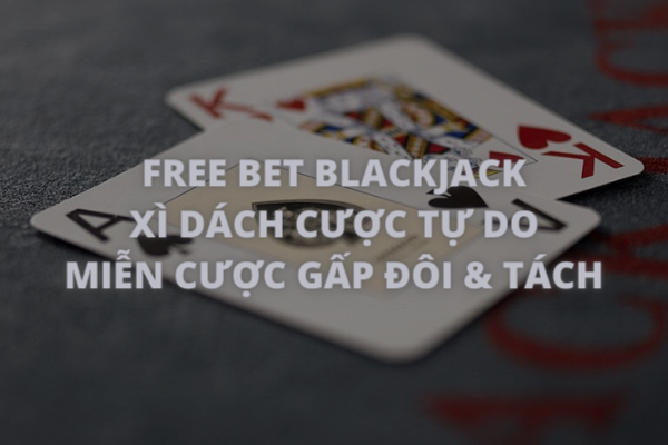 Free bet blackjack – Xì dách cược tự do miễn phí tách và nhân đôi