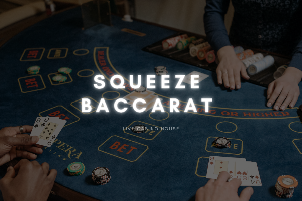 Live Squeeze Baccarat – Chơi game bài online tiền thật tại Live Casino House