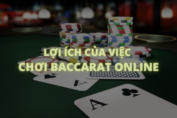 Lợi ích của việc chơi Baccarat online – Chơi miễn phí ngay!