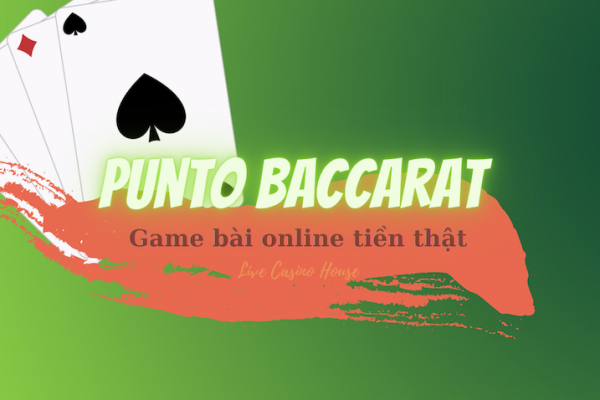 Punto Banco Baccarat – Chơi game bài kiếm tiền thật hàng đầu Châu Á