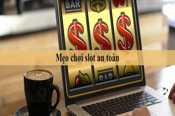 Mẹo chơi slot game an toàn – Bạn cần phải biết!